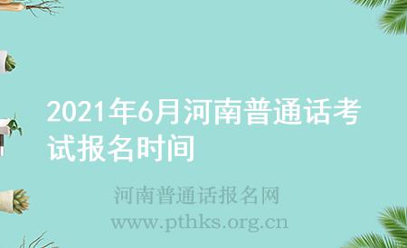 2021年6月河南普通話考試報名時間